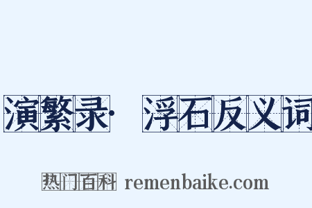 演繁录·浮石反义词是什么意思的图片